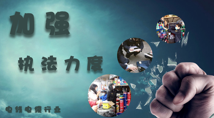 加強(qiáng)對(duì)電線電纜的執(zhí)法力度 加強(qiáng)對(duì)電線電纜的執(zhí)法力度